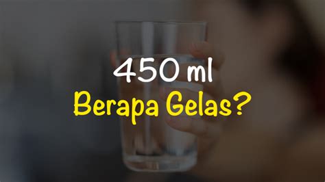 450 ml berapa gelas inspirasi harian main inovatif strategi juga tambahan kuota full tanpa biaya sesi image 4